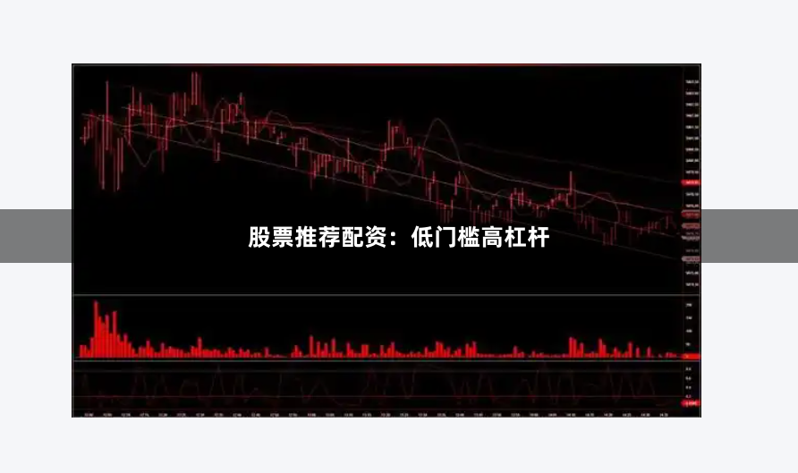 股票推荐配资：低门槛高杠杆